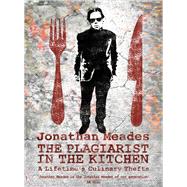 The Plagiarist in the Kitchen A Lifetime's Culinary Thefts by Meades, Jonathan, 9781783522408