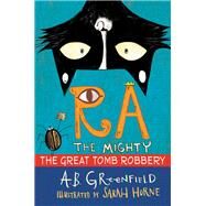 Ra the Mighty: The Great Tomb Robbery by Greenfield, A. B.; Horne, Sarah, 9780823442409