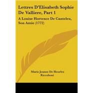 Lettres Dgelisabeth Sophie de Valliere, Part : A Louise Hortence de Canteleu, Son Amie (1772) by Riccoboni, Marie Jeanne De Heurles, 9781104292409
