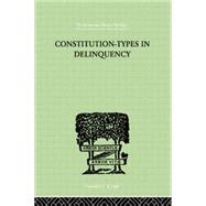 Constitution-Types In Delinquency: PRACTICAL APPLICATIONS AND BIO-PHYSIOLOGICAL FOUNDATIONS OF by Willemse, W A, 9781138882409
