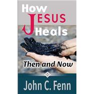 How Jesus Heals by Fenn, John C., 9781522902409