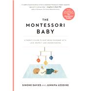 The Montessori Baby A Parent's Guide to Nurturing Your Baby with Love, Respect, and Understanding by Davies, Simone; Uzodike, Junnifa; van Loon, Sanny, 9781523512409