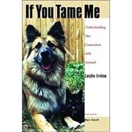 If You Tame Me: Understanding Our Connection With Animals by Irvine, Leslie, 9781592132409