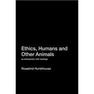 Ethics, Humans and Other Animals: An Introduction with Readings by Hursthouse,Rosalind, 9780415212410
