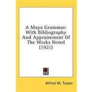 Maya Grammar : With Bibliography and Appraisement of the Works Noted (1921) by Tozzer, Alfred M., Ph.D., 9780548662410