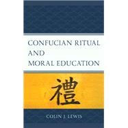 Confucian Ritual and Moral Education by Lewis, Colin J., 9781793612410