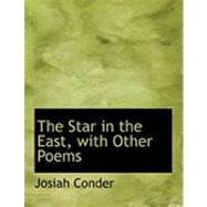 The Star in the East, With Other Poems by Conder, Josiah, 9780554592411