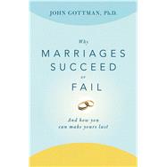 Why Marriages Succeed or Fail And How You Can Make Yours Last by Gottman, John, 9780684802411