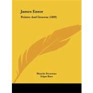 James Ensor : Peintre and Graveur (1899) by Rousseau, Blanche; Baes, Edgar; Ensor, James, 9781104242411