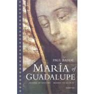 Maria of Guadalupe Shaper of History, Shaper of Hearts by Badde, Paul; Cowgill, Carol, 9781586172411
