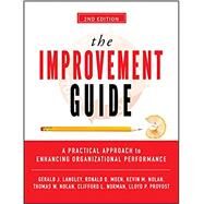 The Improvement Guide A Practical Approach to Enhancing Organizational Performance by Langley, Gerald J.; Moen, Ronald D.; Nolan, Kevin M.; Nolan, Thomas W.; Norman, Clifford L.; Provost, Lloyd P., 9780470192412
