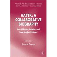 Hayek: A Collaborative Biography Part III, Fraud, Fascism and Free Market Religion by Leeson, Robert, 9781137452412