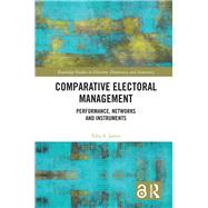 Comparative Electoral Management: Performance, Networks and Instruments by James; Toby, 9781138682412