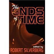 The Ends of Time by Silverberg, Robert, 9781587152412