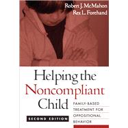 Helping the Noncompliant Child Family-Based Treatment for Oppositional Behavior by McMahon, Robert J.; Forehand, Rex L., 9781593852412