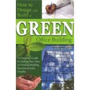 How to Design and Build a Green Office Building: A Complete Guide to Making Your New or Existing Building Environmentally Healthy by Atlantic Publishing Company, 9781601382412