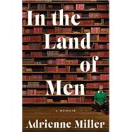 In the Land of Men by Miller, Adrienne, 9780062682413