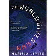 The World Gives Way A Novel by Levien, Marissa, 9780316592413