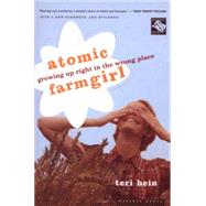 Atomic Farmgirl : Growing up Right in the Wrong Place by Hein, Teri, 9780618302413