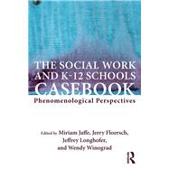 The Social Work and K-12 Schools Casebook by Jaffe, Miriam, Ph.D.; Floersch, Jerry, Ph.D.; Longhofer, Jeffrey, Ph.D.; Winograd, Wendy, 9781138292413
