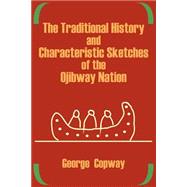 The Traditional History and Characteristic Sketches of the Ojibway Nation by Copway, George, 9781410202413