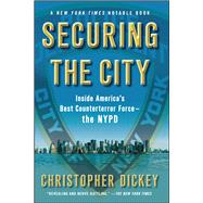 Securing the City Inside America's Best Counterterror Force--The NYPD by Dickey, Christopher, 9781416552413