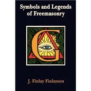 Symbols and Legends of Freemasonry by Finlayson, J. Finlay, 9781585092413