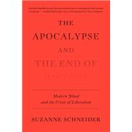 The Apocalypse and the End of History Modern Jihad and the Crisis of Liberalism by Schneider, Suzanne, 9781839762413