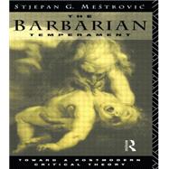 The Barbarian Temperament: Towards a Postmodern Critical Theory by Mestrovic,Stejpan, 9780415102414