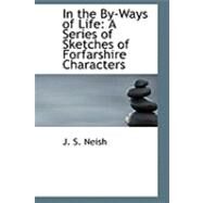 In the by-Ways of Life : A Series of Sketches of Forfarshire Characters by Neish, J. S., 9780554872414