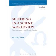 Suffering in Ancient Worldview Luke, Seneca and 4 Maccabees in Dialogue by Tabb, Brian J.; Keith, Chris, 9780567672414