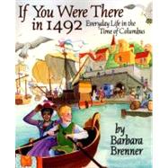 If You Were There in 1492 Everyday Life in the Time of Columbus by Brenner, Barbara, 9780689822414