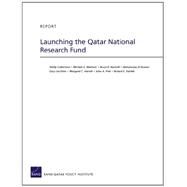 Launching the Qatar National Research Fund by Culbertson, Shelly; Mattock, Michael G.; Nardulli, Bruce R.; Al-Kuwari, Abdulrazaq; Cecchine, Gary; Harrell, Margaret C.; Friel, John A.; Darilek, Richard E., 9780833052414