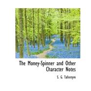 The Money-Spinner and Other Character Notes by Tallentyre, S. G., 9781115342414