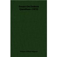 Essays on Eastern Questions 1872 by Palgrave, William Gifford, 9781406712414