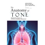 The Anatomy of Tone Applying Voice Science to Choral Ensemble Pedagogy by Jordan, James; Kessler Price, Kathy; McCarther, Sean, 9781622772414