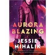 Aurora Blazing by Mihalik, Jessie, 9780062802415