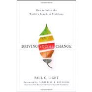 Driving Social Change How to Solve the World's Toughest Problems by Light, Paul C.; Reynolds, Catherine B., 9780470922415