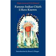 Famous Indian Chiefs I Have Known by Howard, O. O.; Varian, George, 9780803272415