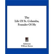 The Life of St. Columba, Founder of Hy by Adamnan; Reeves, William, 9781432682415
