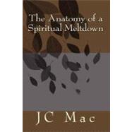 The Anatomy of a Spiritual Meltdown by MAC, J. C.; Culliford, Larry, 9781453782415