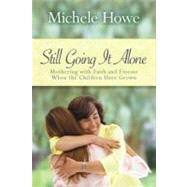 Still Going It Alone : Mothering with Faith and Finesse When the Children Have Grown by Howe, Michele, 9781598562415