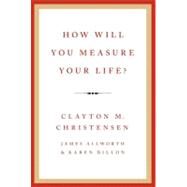 How Will You Measure Your Life? by Christensen, Clayton M.; Allworth, James; Dillon, Karen, 9780062102416