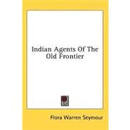 Indian Agents of the Old Frontier by Seymour, Flora Warren, 9781436702416