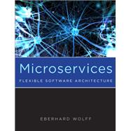 Microservices Flexible Software Architecture by Wolff, Eberhard, 9780134602417