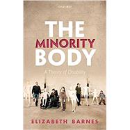 The Minority Body A Theory of Disability by Barnes, Elizabeth, 9780198822417