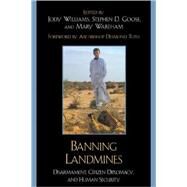 Banning Landmines Disarmament, Citizen Diplomacy, and Human Security by Williams, Jody; Goose, Stephen D.; Wareham, Mary, 9780742562417
