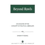 Beyond Rawls An Analysis of the Concept of Political Liberalism by Young, Shaun P., 9780761822417