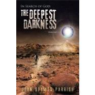 In Search of God : The Deepest Darkness Book 1 by Parrish, John Stamos, 9781462052417
