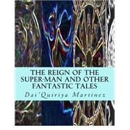 The Reign of the Super-man and Other Fantastic Tales by Martinez, Dai'quiriya, 9781502572417